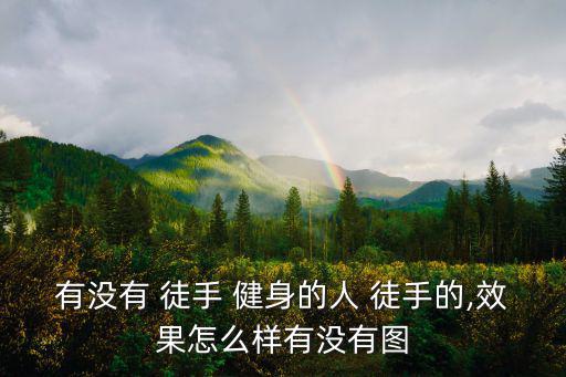 有沒(méi)有 徒手 健身的人 徒手的,效果怎么樣有沒(méi)有圖