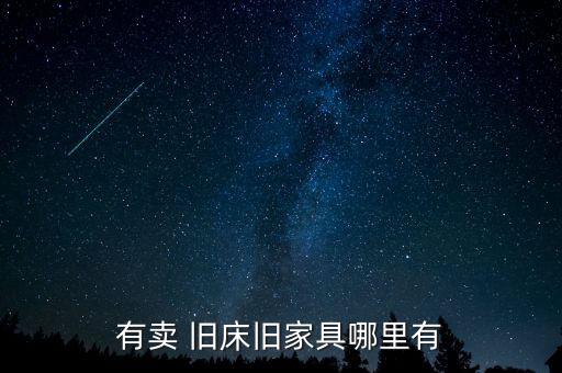 哪里收購舊床,杭州收藏品市場回收舊家具舊電器