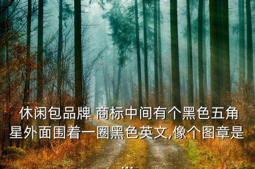 休閑包品牌 商標(biāo)中間有個(gè)黑色五角星外面圍著一圈黑色英文,像個(gè)圖章是...