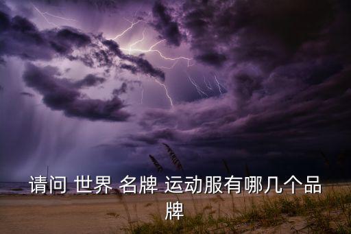 請問 世界 名牌 運(yùn)動服有哪幾個品牌
