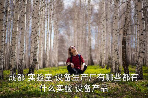 成都 實驗室 設(shè)備生產(chǎn)廠有哪些都有什么實驗 設(shè)備產(chǎn)品