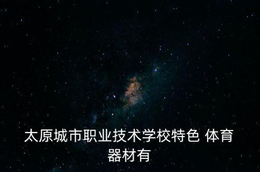  太原城市職業(yè)技術(shù)學校特色 體育 器材有
