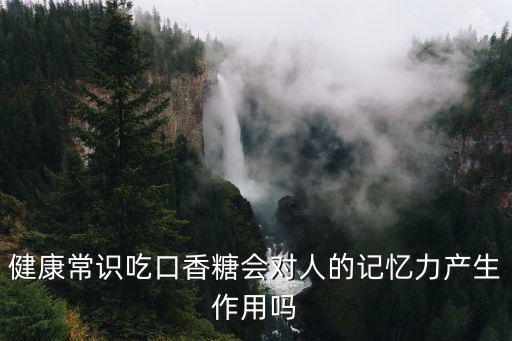 健康常識(shí)吃口香糖會(huì)對(duì)人的記憶力產(chǎn)生作用嗎