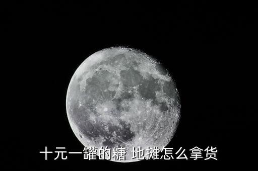 十元一罐的糖 地?cái)傇趺茨秘? class=