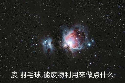 廢 羽毛球,能廢物利用來做點什么
