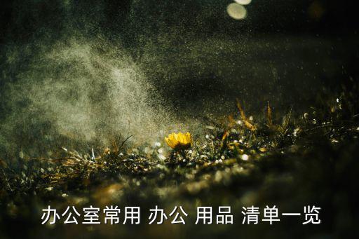辦公生活用品清單及價格,辦公用品清單: