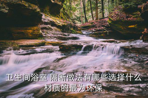 家庭洗澡間用什么隔斷,衛(wèi)生間隔斷設(shè)計注意事項!