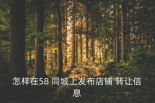 怎樣在58 同城上發(fā)布店鋪 轉(zhuǎn)讓信息