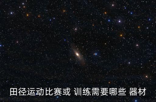 田徑運(yùn)動(dòng)比賽或 訓(xùn)練需要哪些 器材