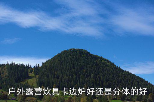  戶(hù)外露營(yíng)炊具卡邊爐好還是分體的好
