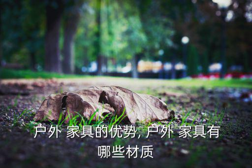  戶外 家具的優(yōu)勢, 戶外 家具有哪些材質(zhì)
