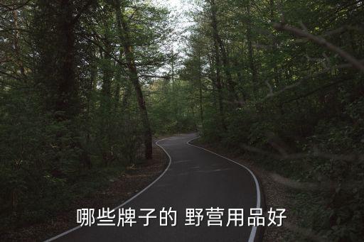野營(yíng)裝備品牌,不要貪小便宜買不靠譜裝備!知名戶外運(yùn)動(dòng)品牌