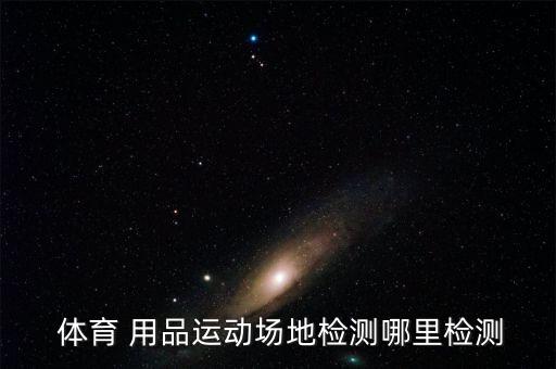 體育用品原材料,運(yùn)動場地檢測樣品種類包括人造草地和球場面層