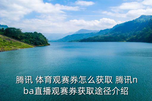  騰訊 體育觀賽券怎么獲取 騰訊nba直播觀賽券獲取途徑介紹