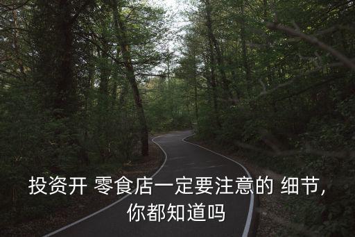 投資開(kāi) 零食店一定要注意的 細(xì)節(jié),你都知道嗎
