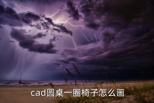  cad圓桌一圈椅子怎么畫