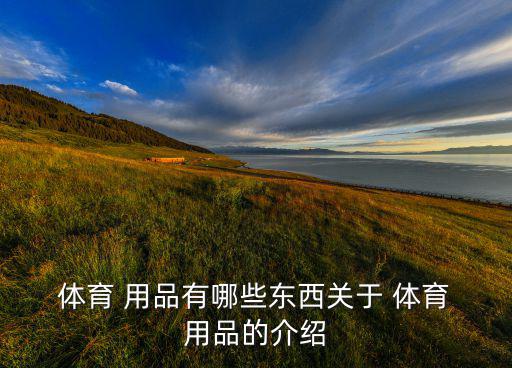 體育器材和體育用品有什么區(qū)別,體育器材分類標(biāo)準(zhǔn)一覽