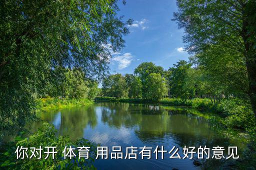 你對(duì)開 體育 用品店有什么好的意見