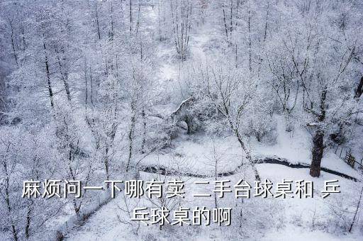 麻煩問一下哪有賣 二手臺球桌和 乒乓球桌的啊