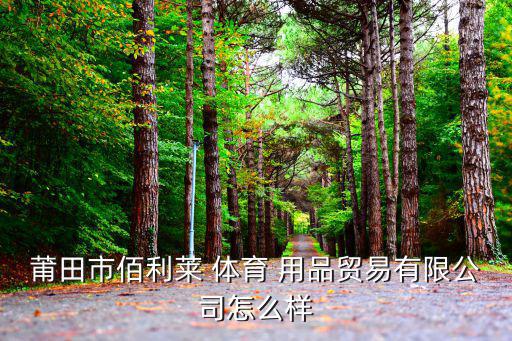 莆田市佰利萊 體育 用品貿(mào)易有限公司怎么樣