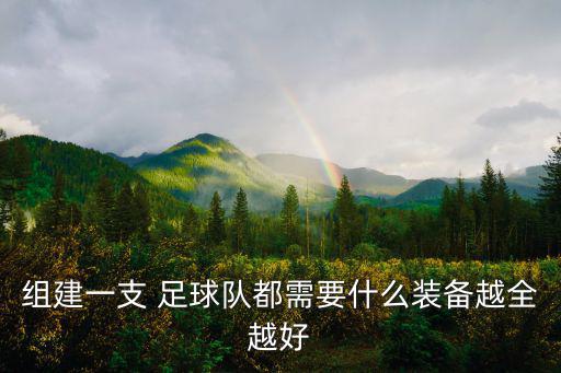 組建一支 足球隊(duì)都需要什么裝備越全越好