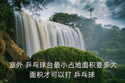  室外 乒乓球臺最小占地面積要多大面積才可以打 乒乓球