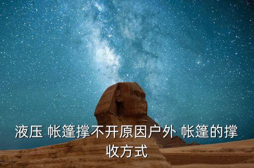 液壓 帳篷撐不開原因戶外 帳篷的撐收方式