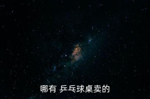 什么地方有賣乒乓球桌,我知道一乒乓球表店叫匯眾體育比較全!