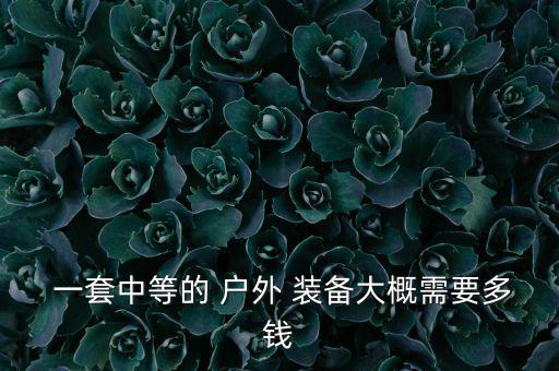  一套中等的 戶外 裝備大概需要多錢