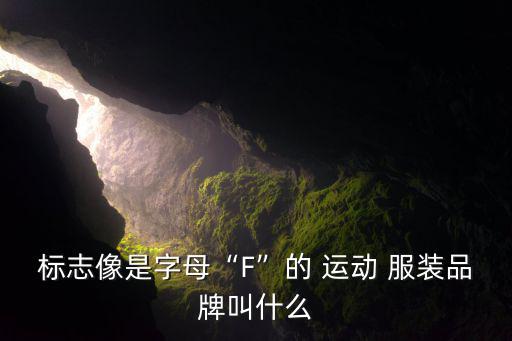 標(biāo)志像是字母“F”的 運動 服裝品牌叫什么