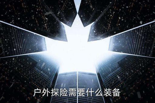 戶外探險需要什么裝備