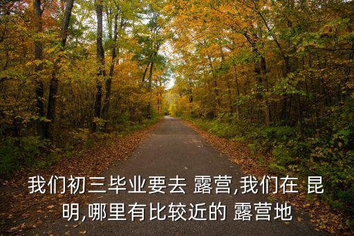昆明周邊戶外露營,昆明周邊理想露營地點出爐!