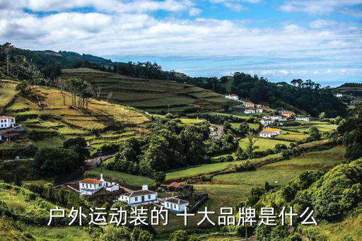 戶外裝備十大品牌排名,戶外鞋子品牌排名:爬樹是新的戶外游戲