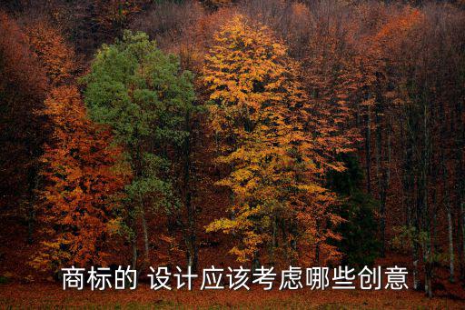  商標(biāo)的 設(shè)計應(yīng)該考慮哪些創(chuàng)意