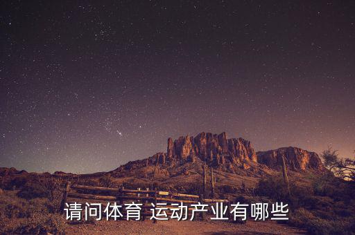 請問體育 運動產(chǎn)業(yè)有哪些