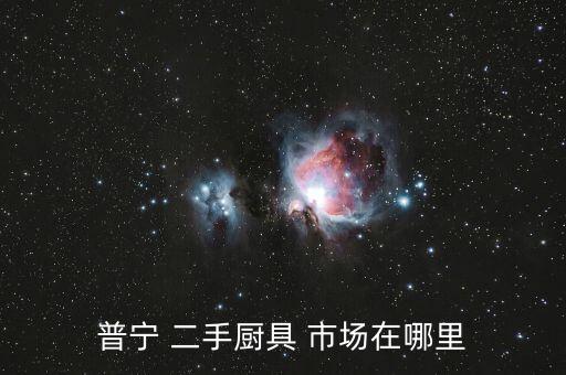 普寧 二手廚具 市場(chǎng)在哪里