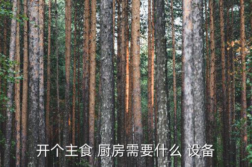 開個主食 廚房需要什么 設備