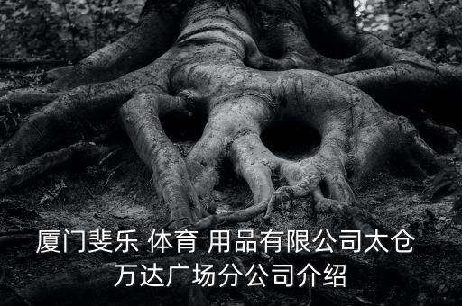 廈門斐樂 體育 用品有限公司太倉 萬達廣場分公司介紹