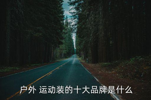  戶外 運動裝的十大品牌是什么
