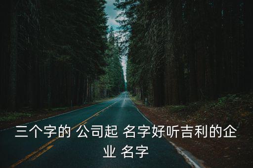三字公司名字大全集最新,三個(gè)好聽的話公司姓名推薦芮佳紅