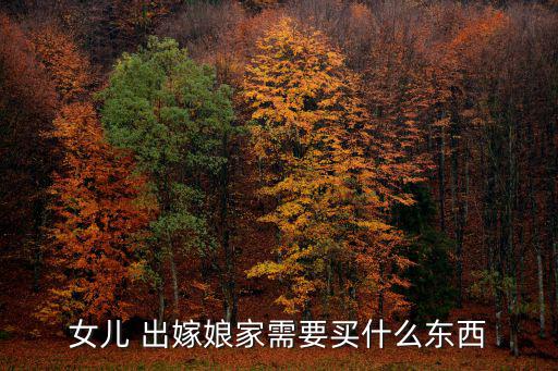 女兒 出嫁娘家需要買(mǎi)什么東西