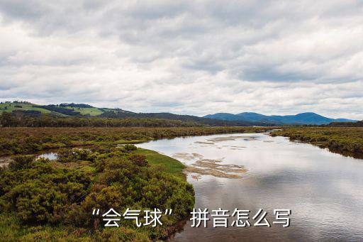 “會(huì)氣球” 拼音怎么寫(xiě)