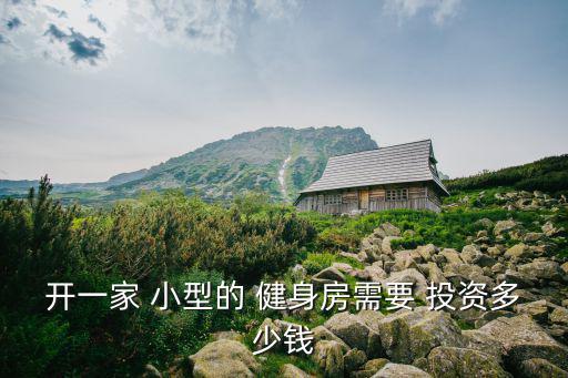 開一家 小型的 健身房需要 投資多少錢