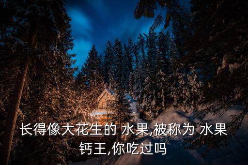 長(zhǎng)得像大花生的 水果,被稱(chēng)為 水果鈣王,你吃過(guò)嗎
