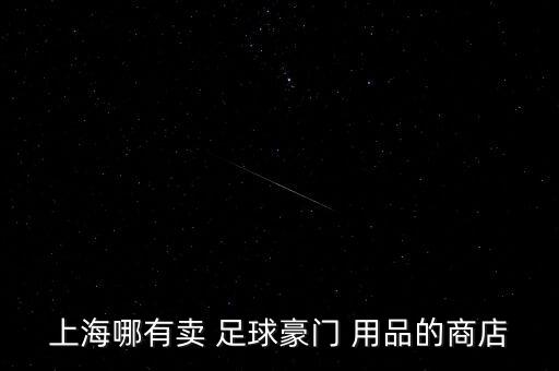 足球用品專賣店有哪里,北京東方新天地地下一層有一個(gè)足球區(qū)