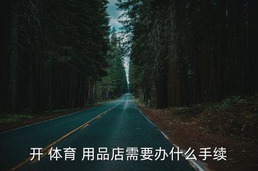 開 體育 用品店需要辦什么手續(xù)