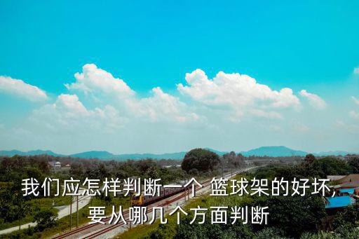 我們應(yīng)怎樣判斷一個 籃球架的好壞,要從哪幾個方面判斷