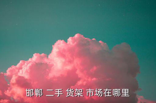 二手柜臺貨架交易市場,本地哪些舊貨市場將迎來新常態(tài)!
