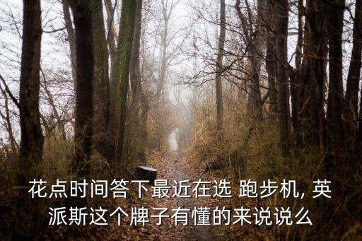 英派斯跑步機(jī)說明書,我買英派斯跑步機(jī)是因?yàn)樗佒岛芨?/></a></span><span id=