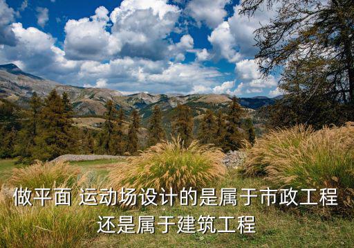 做平面 運(yùn)動(dòng)場(chǎng)設(shè)計(jì)的是屬于市政工程還是屬于建筑工程